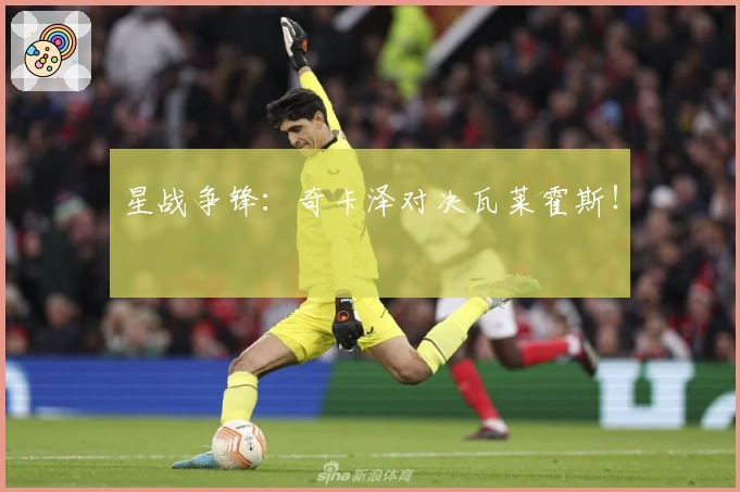 星战争锋：奇卡泽对决瓦莱霍斯！